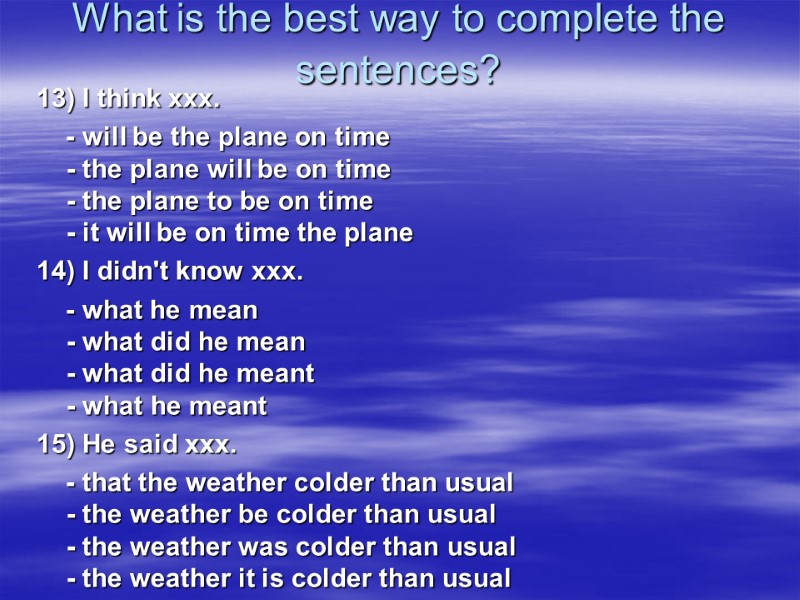 What is the best way to complete the sentences?  13) I think xxx.